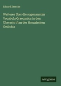 Cover: Weiteres ueber die sogenannten Vocabula Graecanica in den UEberschriften der Horazischen Gedichte - Antigonos Verlag