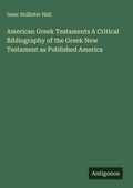 Cover: American Greek Testaments A Critical Bibliography of the Greek New Testament as Published America - Antigonos Verlag