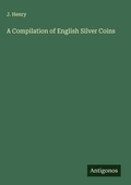 Cover: A Compilation of English Silver Coins - Antigonos Verlag