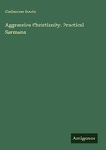Cover: Aggressive Christianity. Practical Sermons - Antigonos Verlag