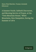 Cover: A Summer Parish. Sabbath Discourses, and Morning Service of Prayer, at the "Twin Mountain House," White Mountains, New Hampshire, During the Summer of 1874 - Antigonos Verlag