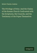 Cover: The Privilege of Peter. And the Claims of the Roman Church Confronted with the Scriptures, the Councils, and the Testimony of the Popes Themselves - Antigonos Verlag