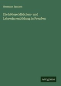 Cover: Die h&ouml;here M&auml;dchen- und Lehrerinnenbildung in Preu&szlig;en - Antigonos Verlag