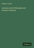Cover: Lectures on the Philosophy and Practice of Slavery - Antigonos Verlag
