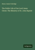 Cover: The Public Life of Our Lord Jesus Christ. The Ministry of St. John Baptist - Antigonos Verlag