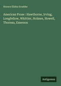 Cover: American Prose : Hawthorne, Irving, Longfellow, Whittier, Holmes, Howell, Thoreau, Emerson - Antigonos Verlag