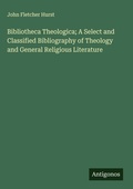 Cover: Bibliotheca Theologica; A Select and Classified Bibliography of Theology and General Religious Literature - Antigonos Verlag