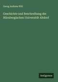 Cover: Geschichte und Beschreibung der N&uuml;rnbergischen Universit&auml;t Altdorf - Antigonos Verlag