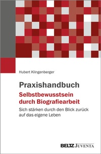Enlarge image Cover: Praxishandbuch Selbstbewusstsein durch Biografiearbeit - Juventa Verlag ein Imprint der Beltz Verlagsgruppe GmbH & Co. KG