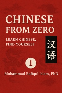 Abbildung von: Chinese From Zero: Learn Chinese, Find Yourself - Mohammad Rafiqul Islam