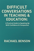 Cover: Difficult Conversations in Teaching and Education: A Practical Guide to Speaking Up with Confidence and Compassion - RCB SG Consultancy LTD