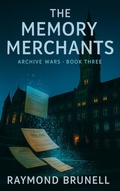 Cover: The Memory Merchants (The Archive Wars, #3) - Raymond Brunell