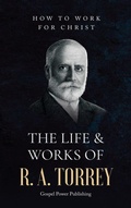 Cover: The Life & Works Of R. A. Torrey Volume II - Gospel Power Publishing