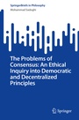 Cover: The Problems of Consensus: An Ethical Inquiry into Democratic and Decentralized Principles - Springer