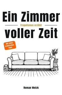 Abbildung von: Ein Zimmer voller Zeit - Frugalismus erzählt: Inspiration für finanzielle Freiheit, Minimalismus und Lebensgestaltung | Roman Welzk - epubli