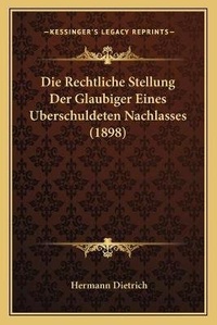 Abbildung von: Die Rechtliche Stellung Der Glaubiger Eines Uberschuldeten Nachlasses (1898) - Kessinger Publishing