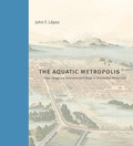 Cover: The Aquatic Metropolis - Pennsylvania State University Press