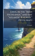 Cover: Erris, in the a??Irish Highlands, a?? and the a??Atlantic Railway.a?? [With Map.] - Hutson Street Press