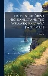Abbildung von: Erris, in the a??Irish Highlands, a?? and the a??Atlantic Railway.a?? [With Map.] - Hutson Street Press