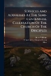 Enlarge image Cover: Services And Addresses At The Semi-centennial Celebration Of The Church Of The Disciples - Hutson Street Press