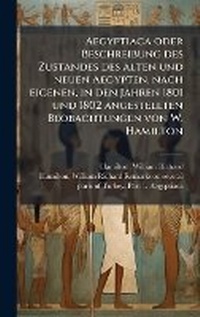 Abbildung von: Aegyptiaca oder Beschreibung des Zustandes des alten und neuen Aegypten, nach eigenen, in den Jahren 1801 und 1802 angestellten Beobachtungen von W. Hamilton - Hutson Street Press
