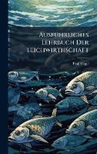 Abbildung von: AusfA1/4hrliches Lehrbuch Der Teichwirthschaft - Hutson Street Press