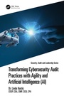 Cover: Transforming Cybersecurity Audit Practices with Agility and Artificial Intelligence (AI) - CRC Press