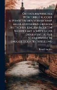 Abbildung von: Orthographisches Woerterbuch, oder alphabetisches Verzeichnis aller deutschen oder im Deutschen eingebA1/4rgerten Woerter mit schwieriger oder fraglicher Schreibweise in endgA1/4ltiger Feststellung - Hutson Street Press