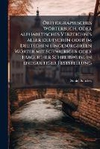 Abbildung von: Orthographisches Woerterbuch, oder alphabetisches Verzeichnis aller deutschen oder im Deutschen eingebA1/4rgerten Woerter mit schwieriger oder fraglicher Schreibweise in endgA1/4ltiger Feststellung - Hutson Street Press