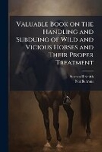Abbildung von: Valuable Book on the Handling and Subduing of Wild and Vicious Horses and Their Proper Treatment - Hutson Street Press