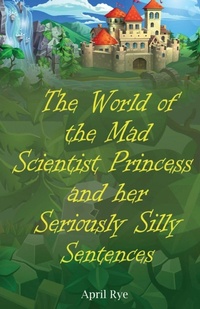 Abbildung von: The World of the Mad Scientist Princess and her Seriously Silly Sentences - PN Books