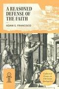 Cover: A Reasoned Defense of the Faith - 1517 Publishing