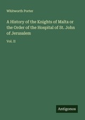 Cover: A History of the Knights of Malta or the Order of the Hospital of St. John of Jerusalem - Antigonos Verlag