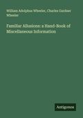 Cover: Familiar Allusions: a Hand-Book of Miscellaneous Information - Antigonos Verlag