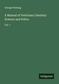 Cover: A Manual of Veterinary Sanitary Science and Police - Antigonos Verlag