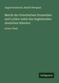 Cover: Metrik der Griechischen Dramatiker und Lyriker nebst den begleitenden musischen K&uuml;nsten - Antigonos Verlag