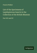 Cover: List of the Speciemens of Lepidopterous Insects in the Collection of the British Museum - Antigonos Verlag