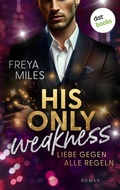 Cover: His only Weakness - Liebe gegen alle Regeln - dotbooks