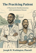 Cover: The Practicing Patient A Pharmacist's Resilient Journey with Autoimmune Disease - Pen Legacy Publishing