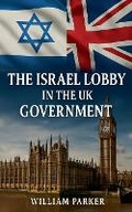 Cover: The Israel Lobby in the UK Goverment - William Parker