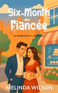 Cover: Six-Month Fianc&eacute;e: A Romantic Comedy - Melinda Wilson