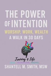 Abbildung von: The Power of Intention: Worship, Work, Wealth, and Walk in 30 Days - Shantel M Smith, MSW