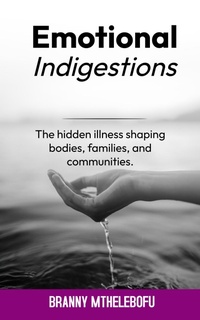 Abbildung von: Emotional Indigestion Illness Shaping Bodies, Families, and Communities Dr Branny Mthelebofu Banny Joma Enterprise - Banny Joma Enterprise