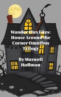 Cover: Wander Flux Files: House Around the Corner Omnibus Trilogy - Maxwell Hoffman