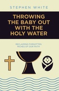 Cover: Throwing the Baby Out with the Holy Water - WestBow Press
