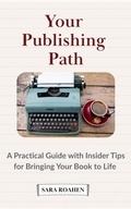 Cover: Your Publishing Path: A Practical Guide with Insider Tips for Bringing Your Book to Life - Sara Roahen