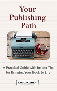 Abbildung von: Your Publishing Path: A Practical Guide with Insider Tips for Bringing Your Book to Life - Sara Roahen