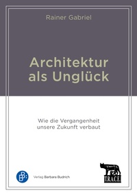 Abbildung von: Architektur als Unglück - Verlag Barbara Budrich