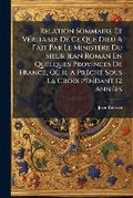Cover: Relation Sommaire Et VA(c)ritable De Ce Que Dieu A Fait Par Le Ministere Du Sieur Jean Roman En Quelques Provinces De France, OA (1) Il A PrAachA(c) Sous La Croix Pendant 12 AnnA(c)es - Hutson Street Press