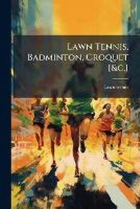 Abbildung von: Lawn Tennis, Badminton, Croquet [&c.] - Hutson Street Press